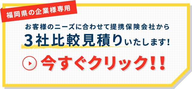 福岡県の企業様専用お客様のニーズに合わせて提携保険会社から3社比較見積りいたします！